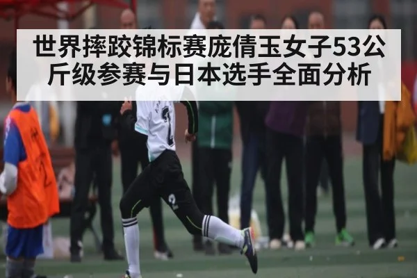 世界摔跤锦标赛庞倩玉女子53公斤级参赛与日本选手全面分析 | Kaiyun Sports